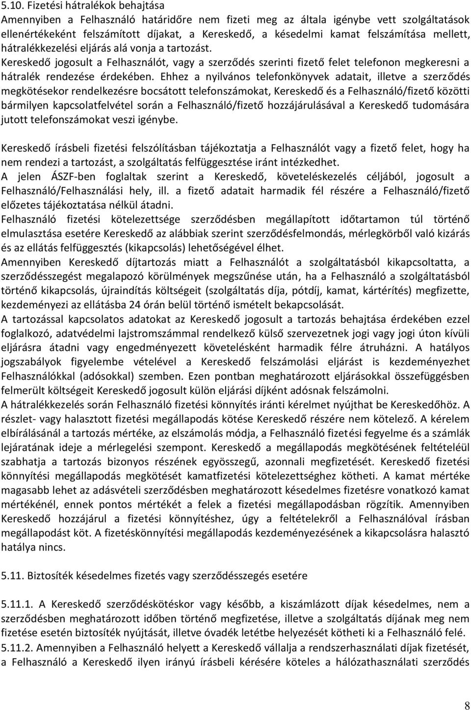 Ehhez a nyilvános telefonkönyvek adatait, illetve a szerződés megkötésekor rendelkezésre bocsátott telefonszámokat, Kereskedő és a Felhasználó/fizető közötti bármilyen kapcsolatfelvétel során a