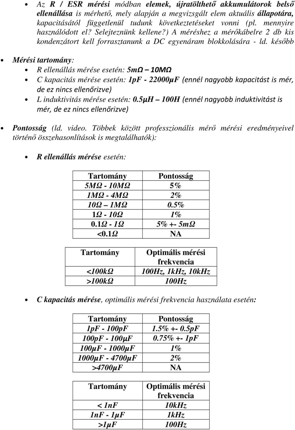 később Mérési tartomány: R ellenállás mérése esetén: 5mΩ 10MΩ C kapacitás mérése esetén: 1pF - 22000µF (ennél nagyobb kapacitást is mér, de ez nincs ellenőrizve) L induktivitás mérése esetén: 0.