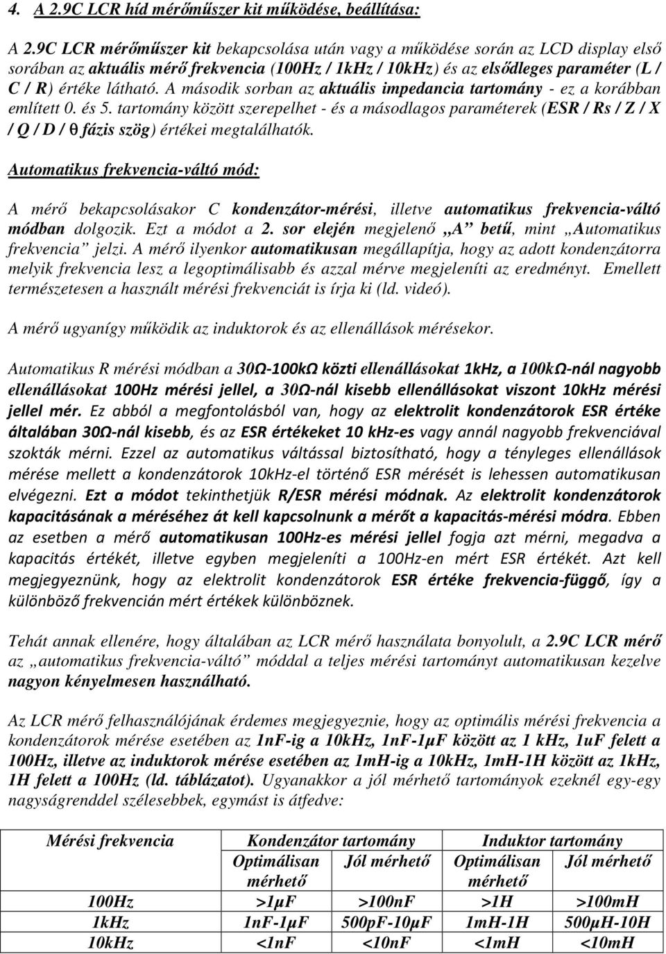 A második sorban az aktuális impedancia tartomány - ez a korábban említett 0. és 5.