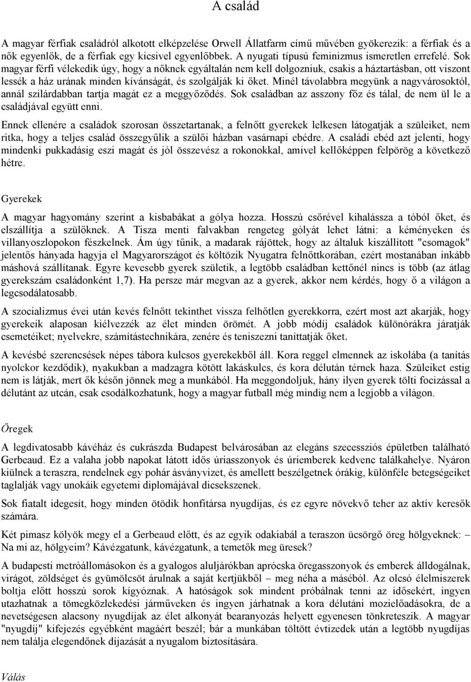 Sok magyar férfi vélekedik úgy, hogy a nőknek egyáltalán nem kell dolgozniuk, csakis a háztartásban, ott viszont lessék a ház urának minden kívánságát, és szolgálják ki őket.