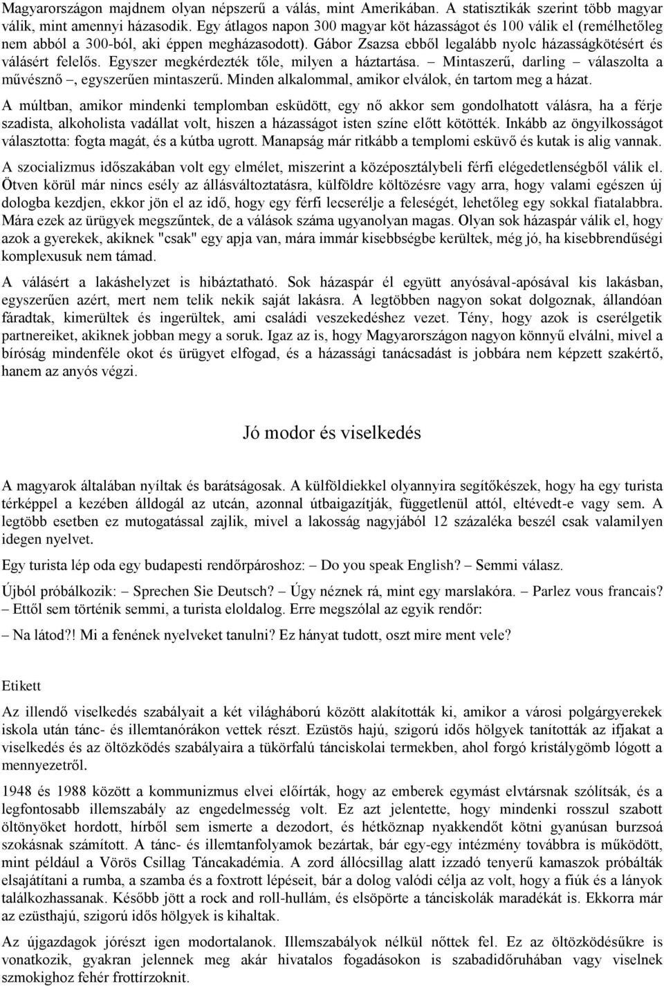 Egyszer megkérdezték tőle, milyen a háztartása. Mintaszerű, darling válaszolta a művésznő, egyszerűen mintaszerű. Minden alkalommal, amikor elválok, én tartom meg a házat.