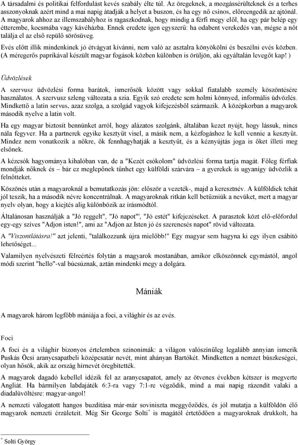 A magyarok ahhoz az illemszabályhoz is ragaszkodnak, hogy mindig a férfi megy elől, ha egy pár belép egy étterembe, kocsmába vagy kávéházba.