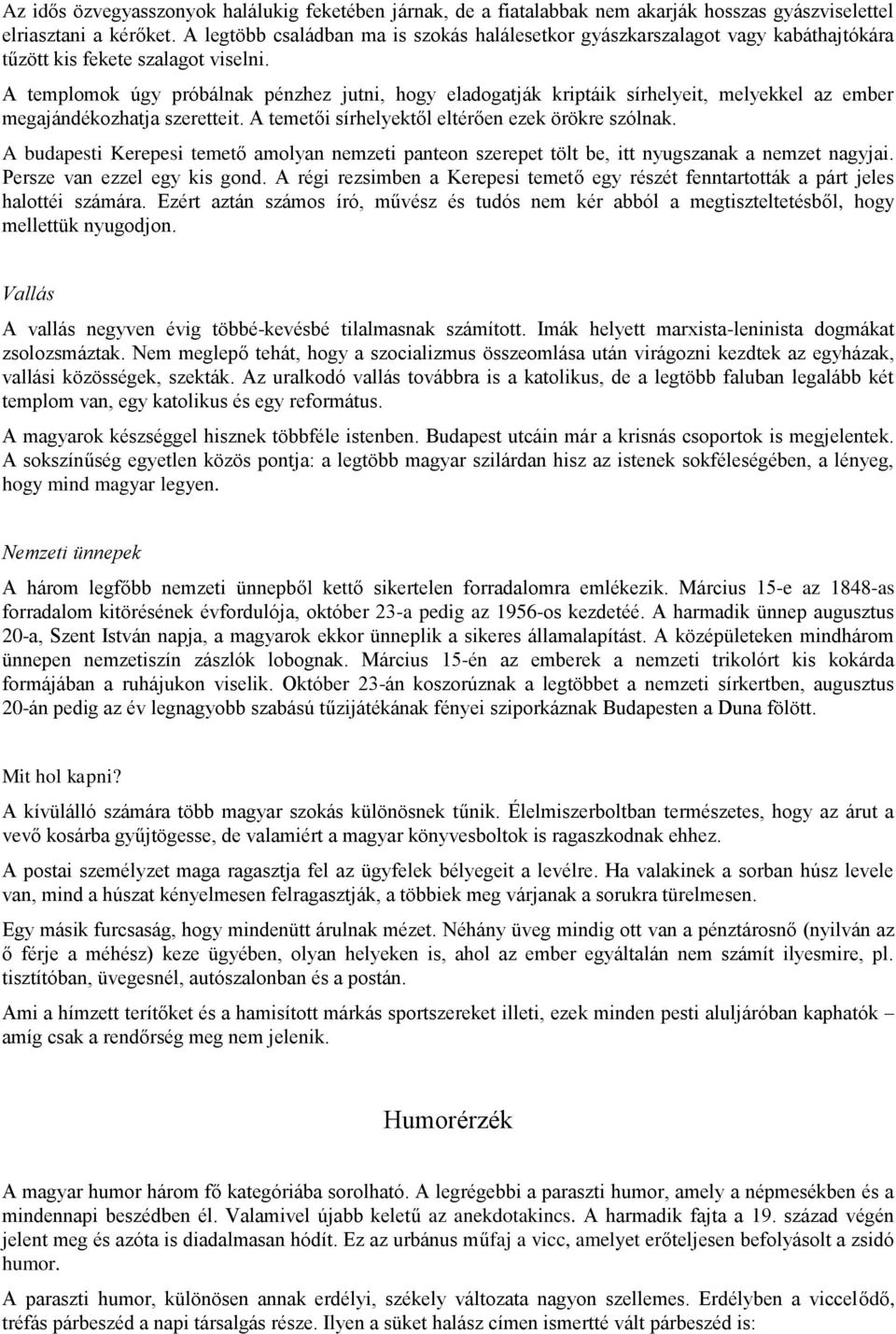 A templomok úgy próbálnak pénzhez jutni, hogy eladogatják kriptáik sírhelyeit, melyekkel az ember megajándékozhatja szeretteit. A temetői sírhelyektől eltérően ezek örökre szólnak.