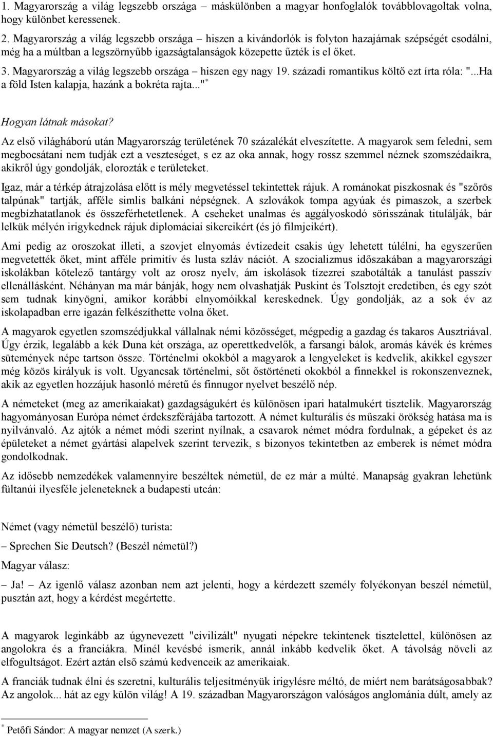 Magyarország a világ legszebb országa hiszen egy nagy 19. századi romantikus költő ezt írta róla: "...Ha a föld Isten kalapja, hazánk a bokréta rajta..." * Hogyan látnak másokat?