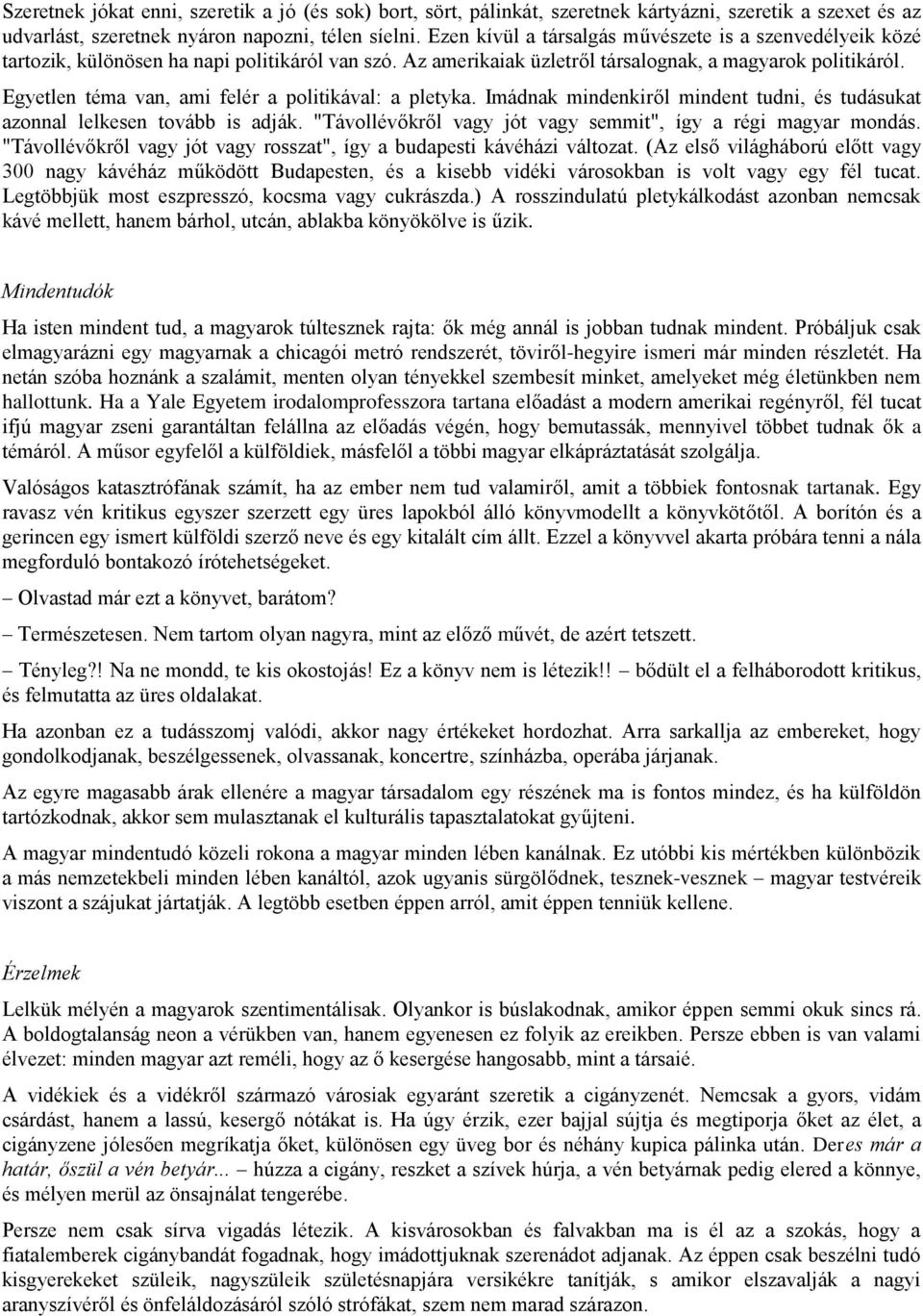 Egyetlen téma van, ami felér a politikával: a pletyka. Imádnak mindenkiről mindent tudni, és tudásukat azonnal lelkesen tovább is adják. "Távollévőkről vagy jót vagy semmit", így a régi magyar mondás.