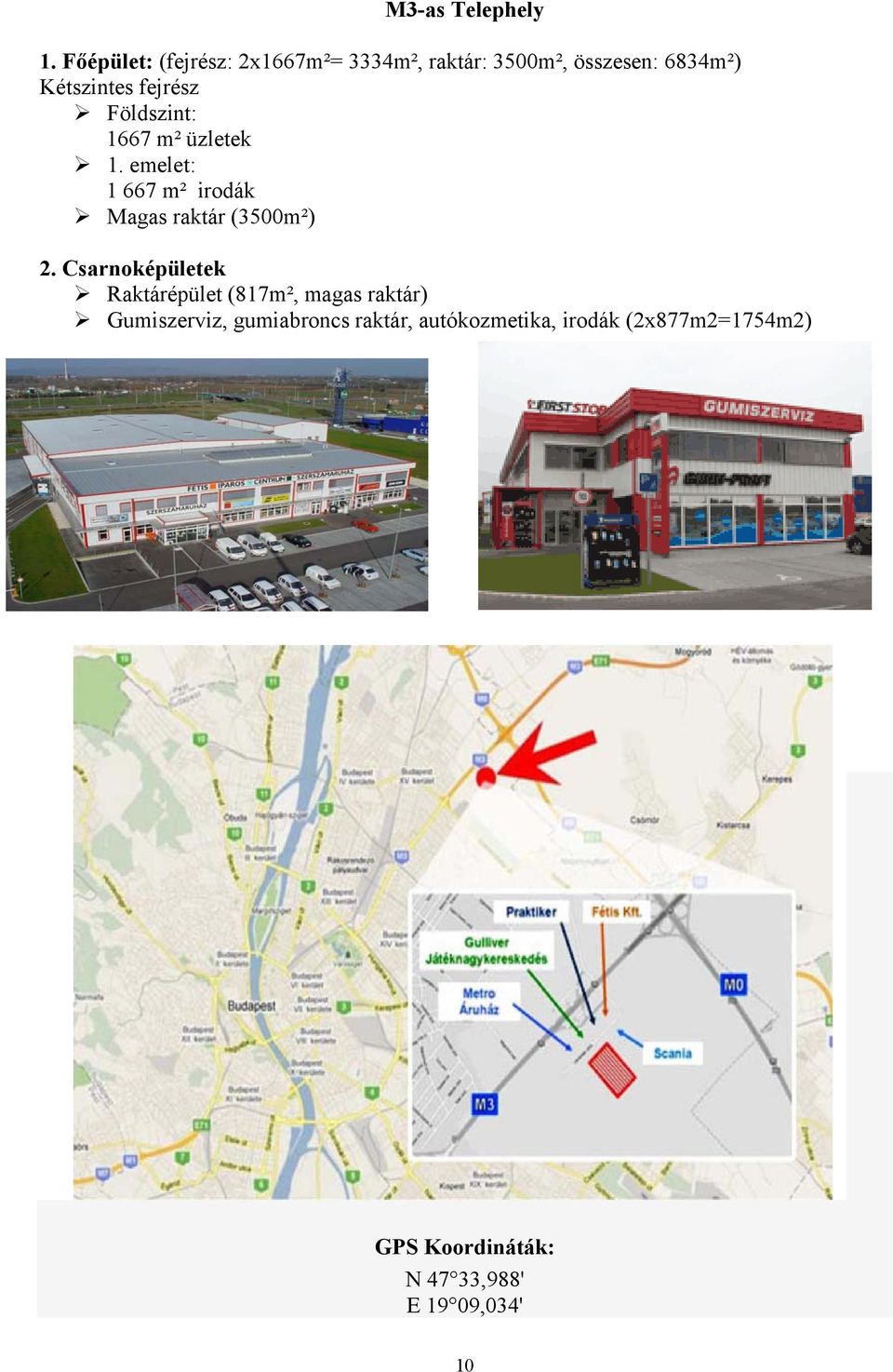 fejrész Földszint: 1667 m² üzletek 1. emelet: 1 667 m² irodák Magas raktár (3500m²) 2.