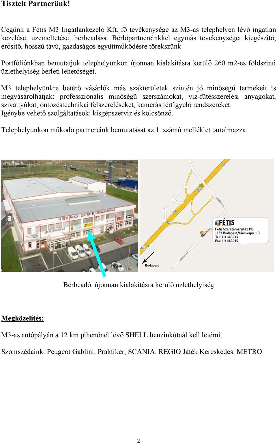 Portfóliónkban bemutatjuk telephelyünkön újonnan kialakításra kerülő 260 m2-es földszinti üzlethelyiség bérleti lehetőségét.