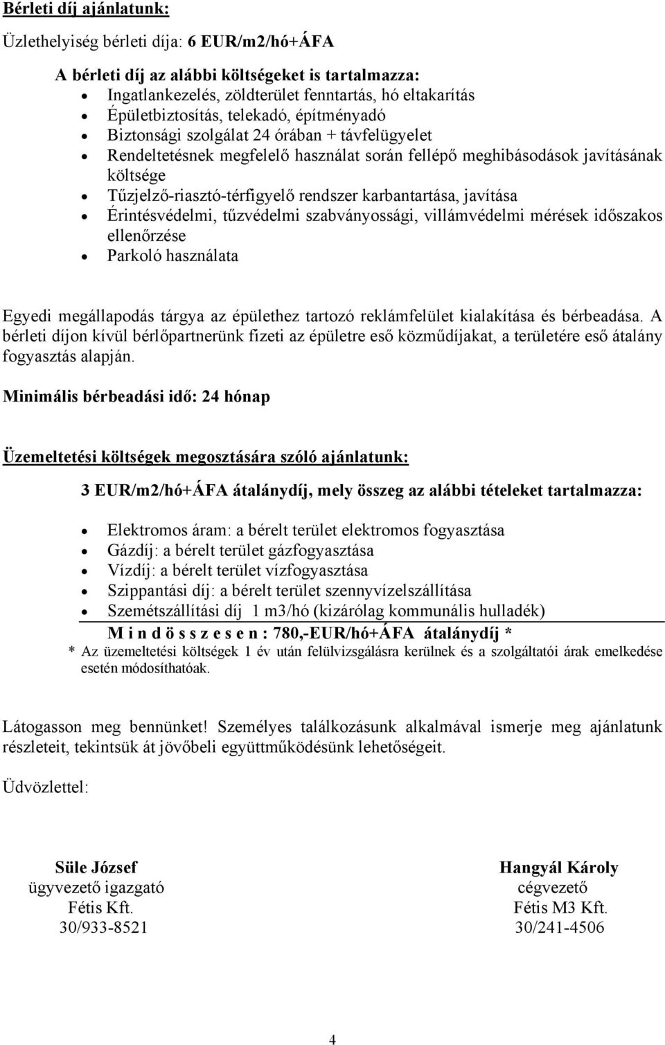 karbantartása, javítása Érintésvédelmi, tűzvédelmi szabványossági, villámvédelmi mérések időszakos ellenőrzése Parkoló használata Egyedi megállapodás tárgya az épülethez tartozó reklámfelület