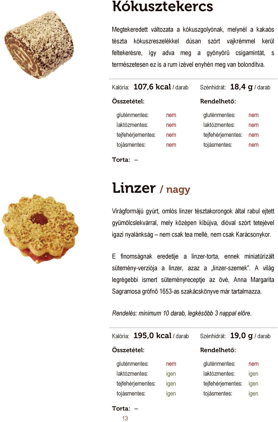 Kalória: 107,6 kcal / darab Szénhidrát: 18,4 g / darab 190 Ft / darab Linzer / nagy Virágformájú gyúrt, omlós linzer tésztakorongok által rabul ejtett gyümölcslekvárral, mely középen kibújva, dióval