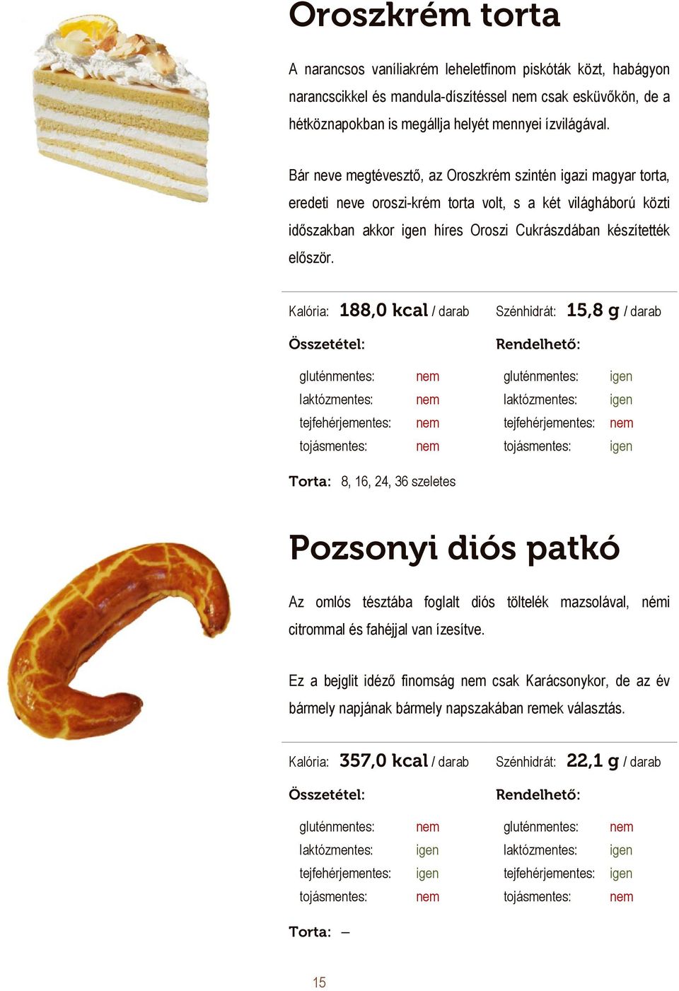 Bár neve megtévesztő, az Oroszkrém szintén igazi magyar torta, eredeti neve oroszi-krém torta volt, s a két világháború közti időszakban akkor híres Oroszi Cukrászdában készítették