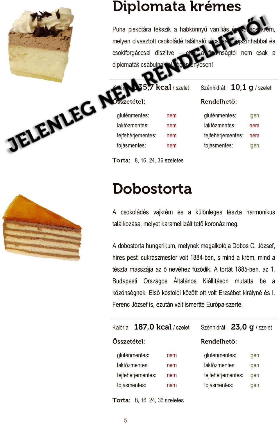 Kalória: 135,7 kcal / szelet Szénhidrát: 10,1 g / szelet 290 Ft / szelet Dobostorta A csokoládés vajkrém és a különleges tészta harmonikus találkozása, melyet karamellizált tető koronáz meg.