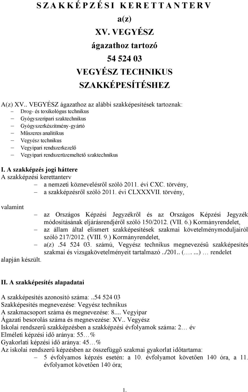 rendszerkezelő Vegyipari rendszerüzemeltető szaktechnikus I. A szakképzés jogi háttere A szakképzési kerettanterv a nemzeti köznevelésről szóló 2011. évi CC. törvény, a szakképzésről szóló 2011.