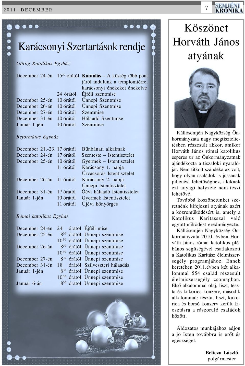 December 21.-23. 17 December 24-én 17 December 25-én 10 11 December 26-án 11 December 31-én 17 Január 1-jén 10 11 Bûnbánati alkalmak Szenteste Istentisztelet Gyermek Istentisztelet Karácsony 1.