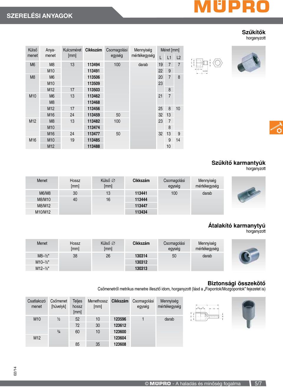 M8/M10 40 16 113444 M8/M12 113447 M10/M12 113434 Hossz Külső M8 ½" 38 26 130314 50 darab M10 ½" 130312 M12 ½" 130313 Szűkítő karmantyúk Átalakító karmanytyú Csatlakozó menet Csőmenet [hüvelyk] Teljes