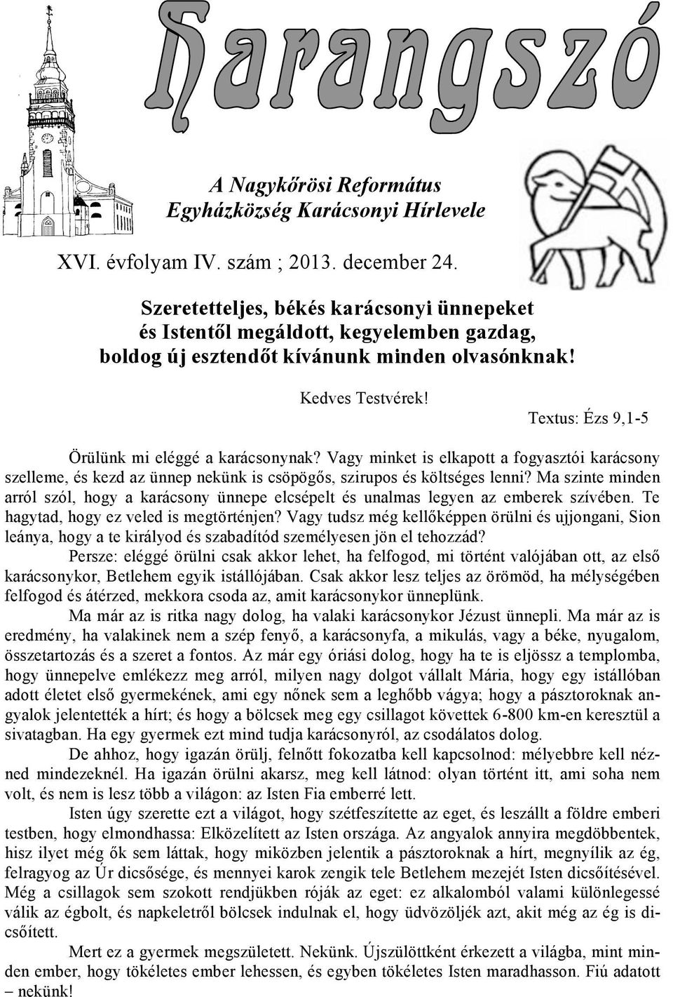 Textus: Ézs 9,1-5 Örülünk mi eléggé a karácsonynak? Vagy minket is elkapott a fogyasztói karácsony szelleme, és kezd az ünnep nekünk is csöpögős, szirupos és költséges lenni?