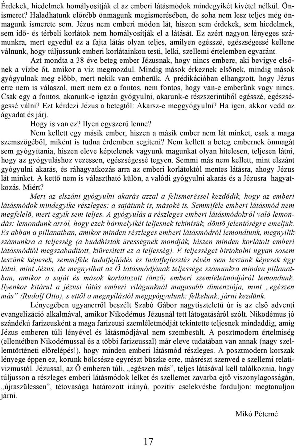 Ez azért nagyon lényeges számunkra, mert egyedül ez a fajta látás olyan teljes, amilyen egésszé, egészségessé kellene válnunk, hogy túljussunk emberi korlátainkon testi, lelki, szellemi értelemben