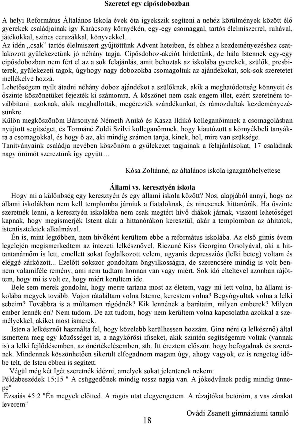 Cipősdoboz-akciót hirdettünk, de hála Istennek egy-egy cipősdobozban nem fért el az a sok felajánlás, amit behoztak az iskolába gyerekek, szülők, presbiterek, gyülekezeti tagok, úgyhogy nagy