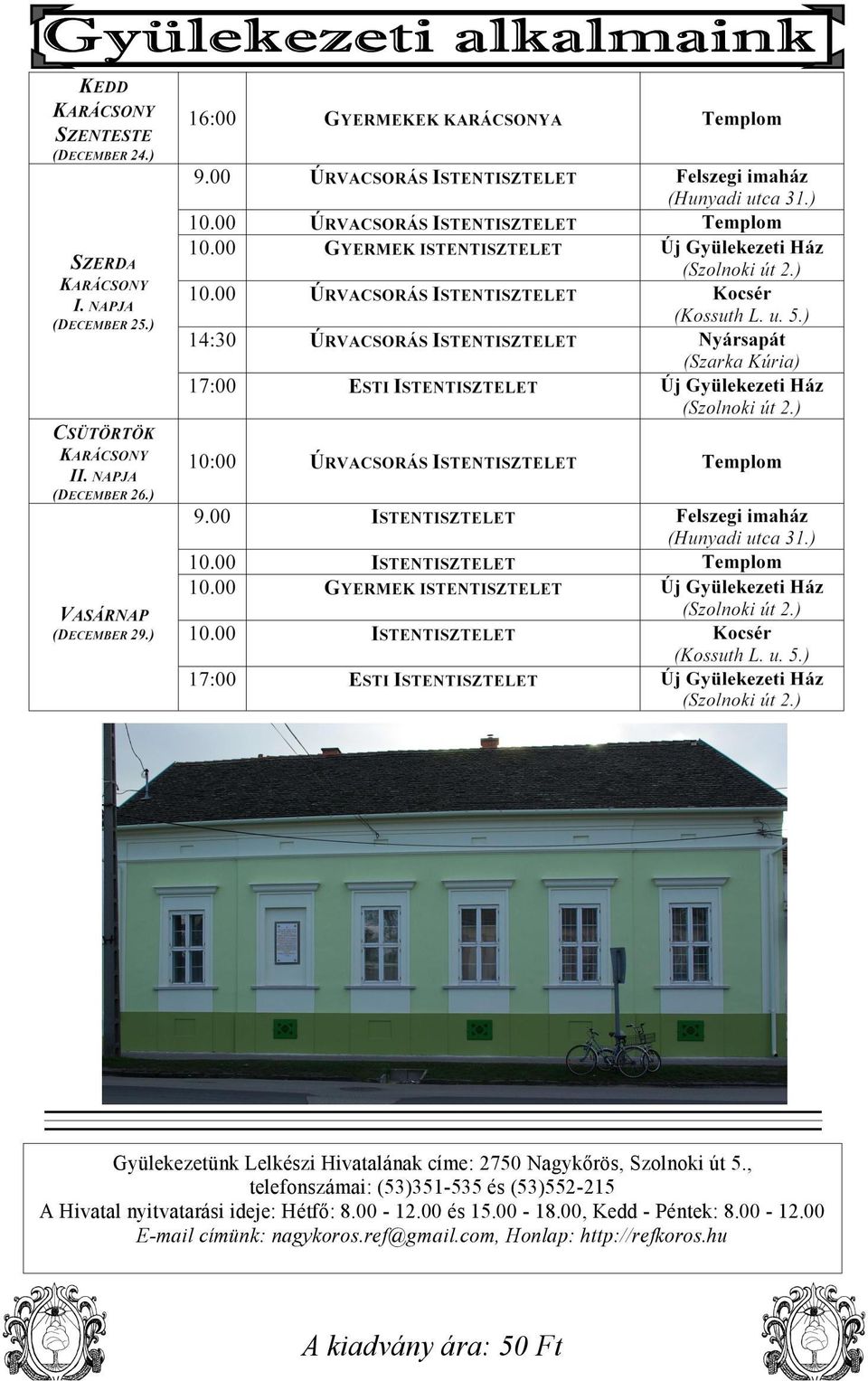 Hétfő: 8.00-12.00 és 15.00-18.00, Kedd - Péntek: 8.00-12.00 E-mail címünk: nagykoros.