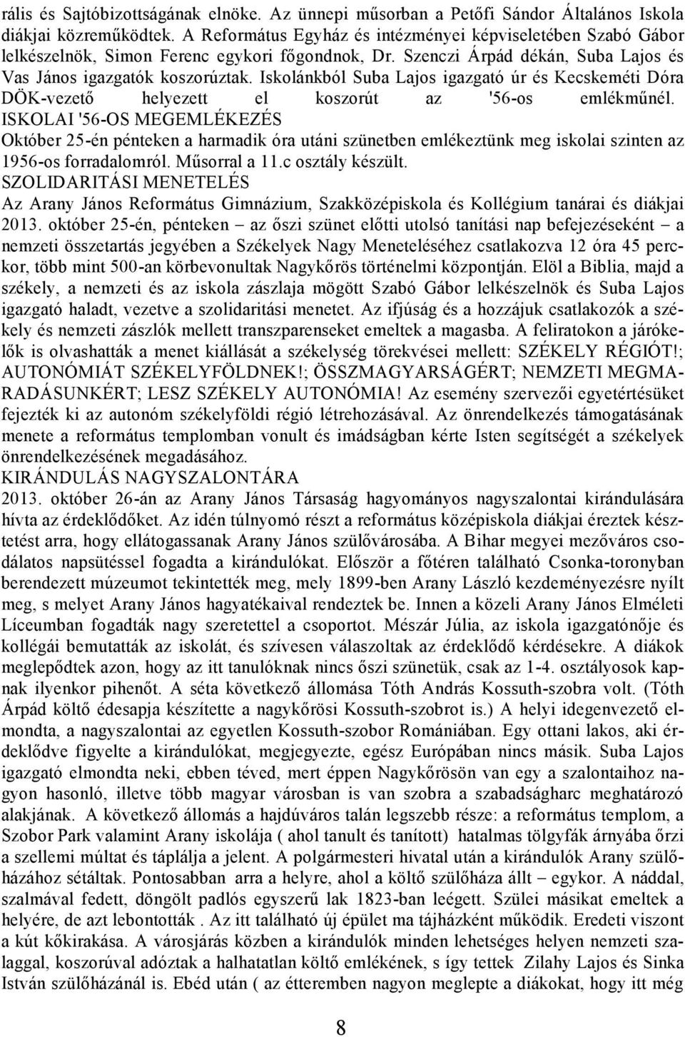 Iskolánkból Suba Lajos igazgató úr és Kecskeméti Dóra DÖK-vezető helyezett el koszorút az '56-os emlékműnél.