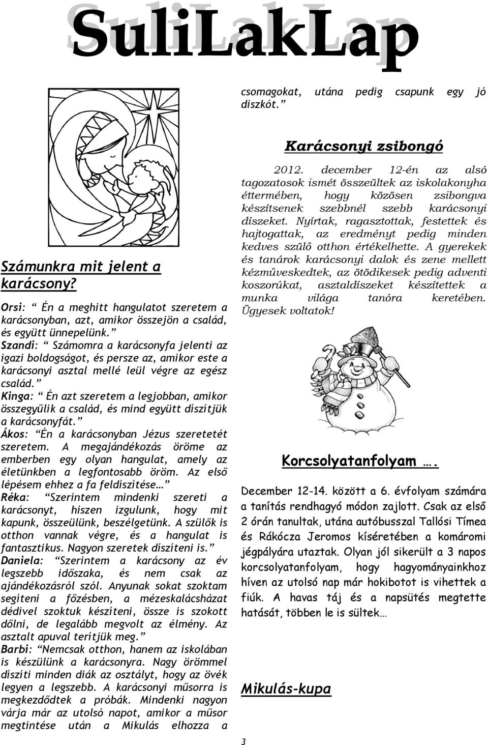 Szandi: Számomra a karácsonyfa jelenti az igazi boldogságot, és persze az, amikor este a karácsonyi asztal mellé leül végre az egész család.