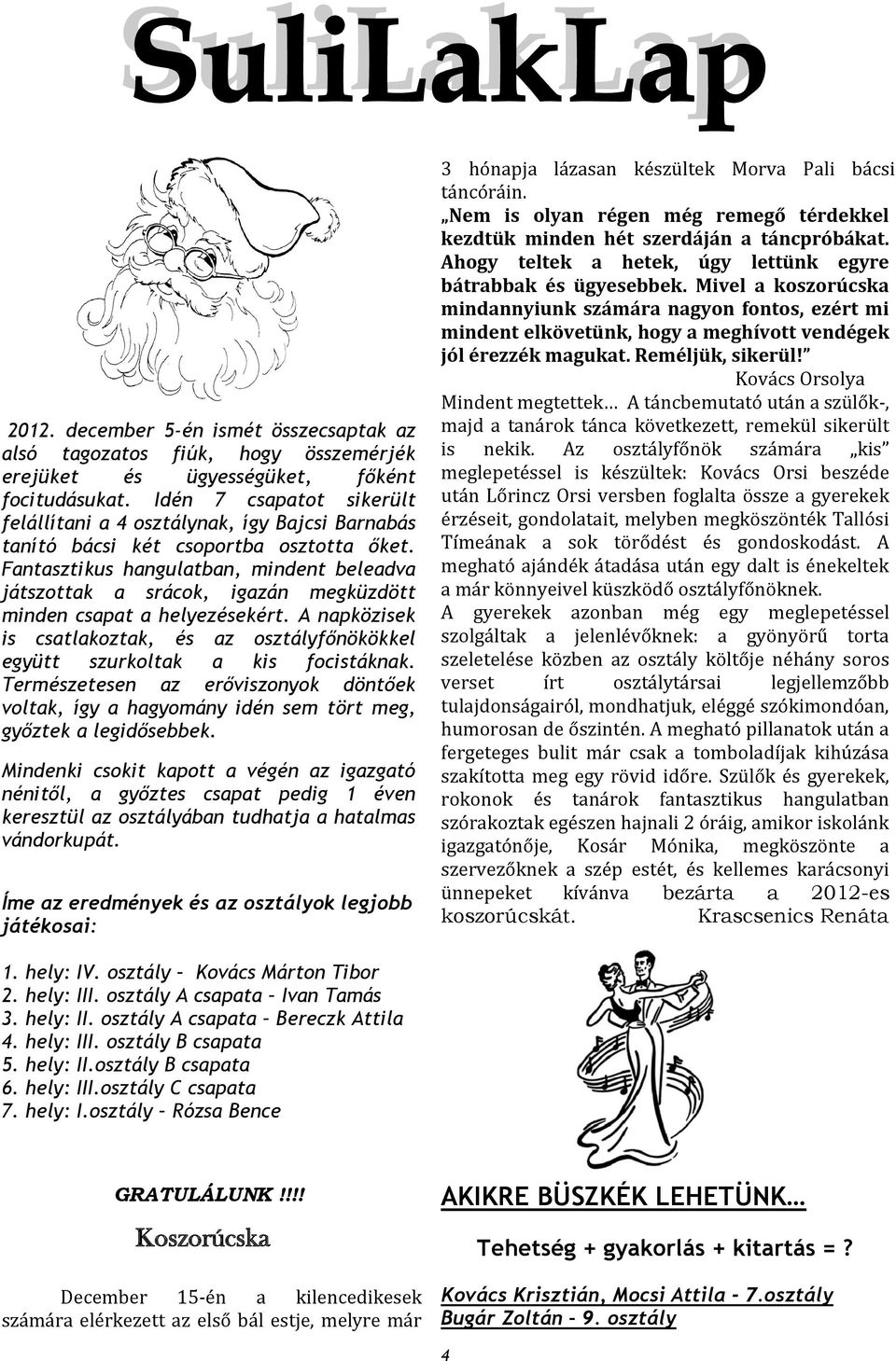 Fantasztikus hangulatban, mindent beleadva játszottak a srácok, igazán megküzdött minden csapat a helyezésekért.