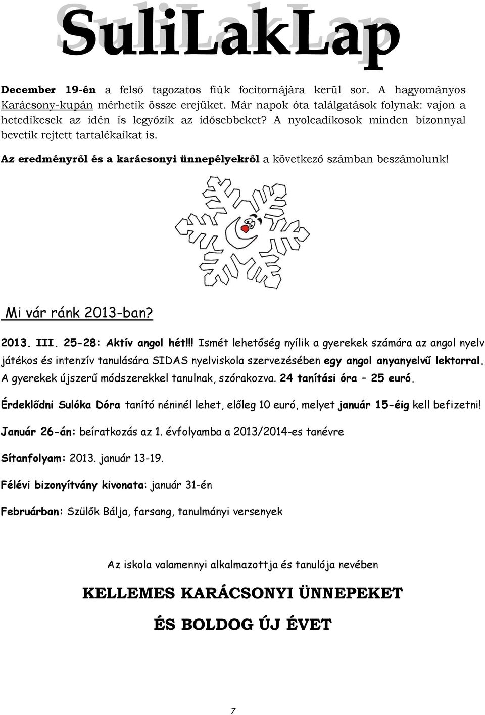 Az eredményről és a karácsonyi ünnepélyekről a következő számban beszámolunk! Mi vár ránk 2013-ban? 2013. III. 25-28: Aktív angol hét!