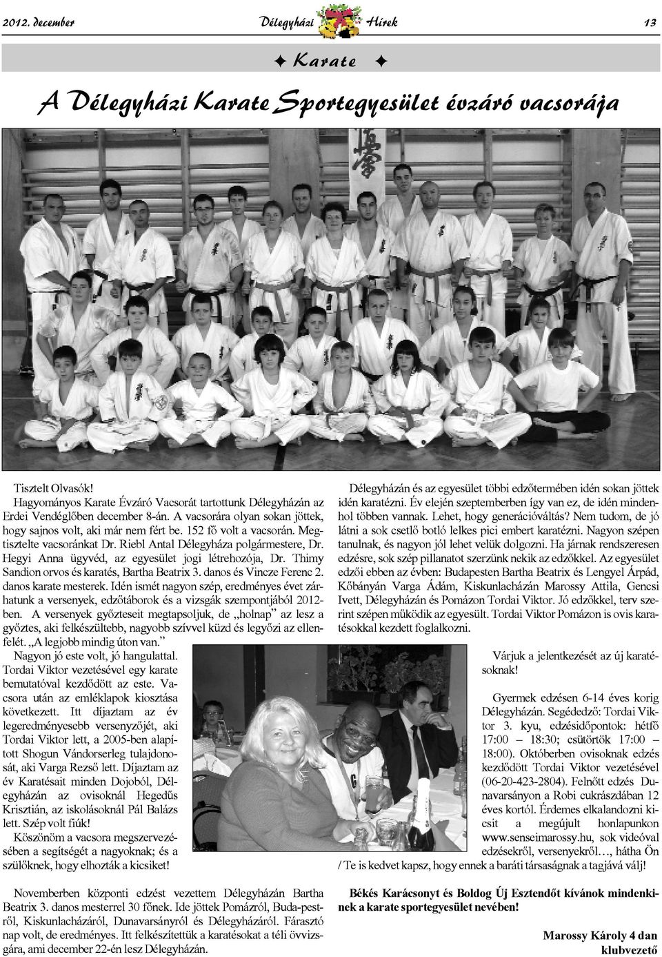 Hegyi Anna ügyvéd, az egyesület jogi létrehozója, Dr. Thimy Sandion orvos és karatés, Bartha Beatrix 3. danos és Vincze Ferenc 2. danos karate mesterek.