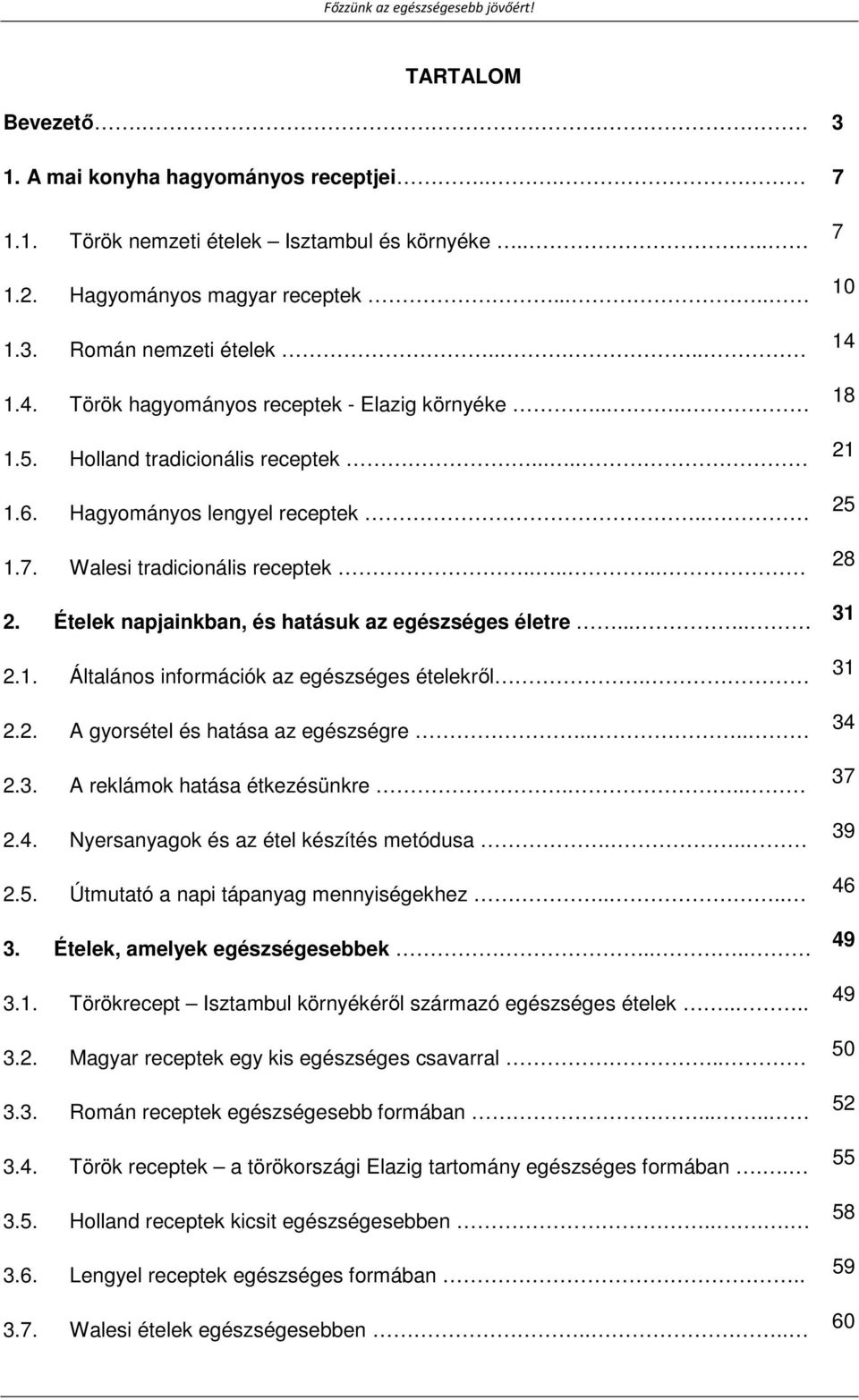 Ételek napjainkban, és hatásuk az egészséges életre..... 2.1. Általános információk az egészséges ételekről. 2.2. A gyorsétel és hatása az egészségre.... 2.3. A reklámok hatása étkezésünkre... 2.4.