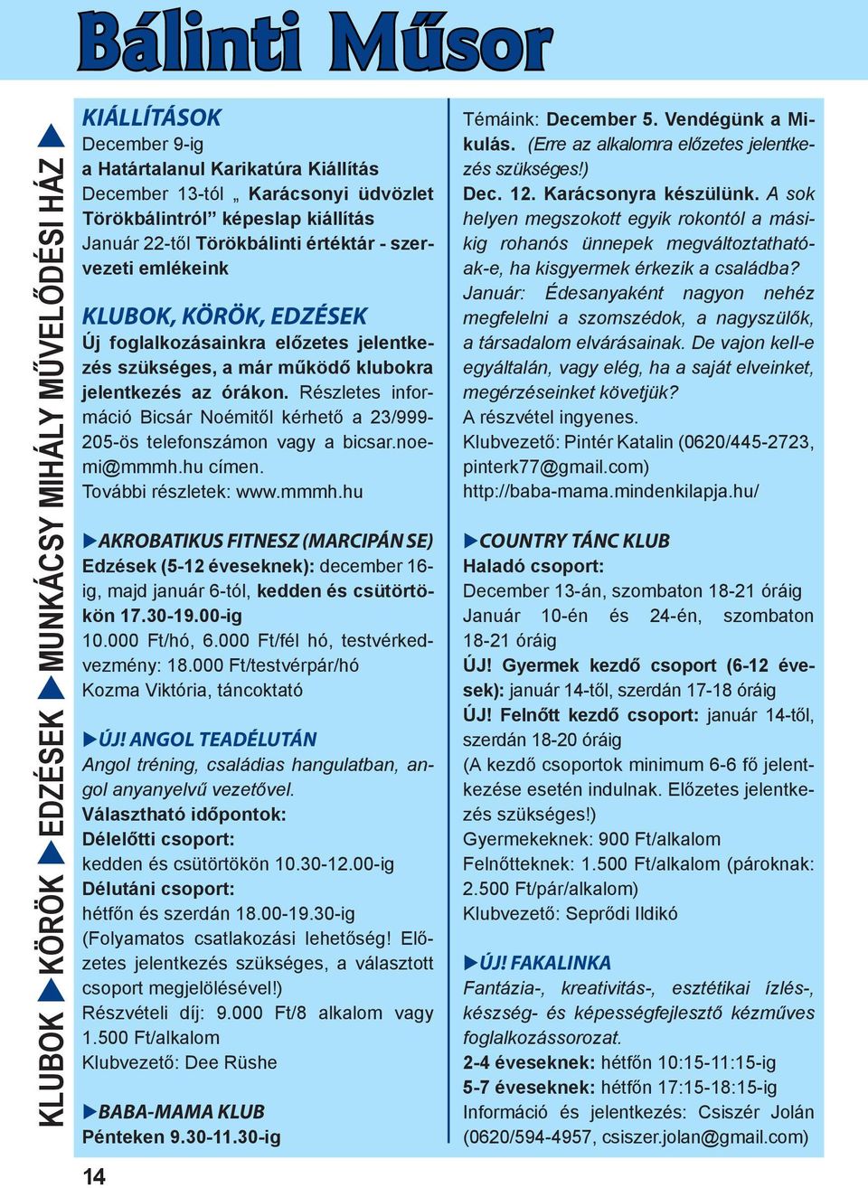 működő klubokra jelentkezés az órákon. Részletes információ Bicsár Noémitől kérhető a 23/999-205-ös telefonszámon vagy a bicsar.noemi@mmmh.