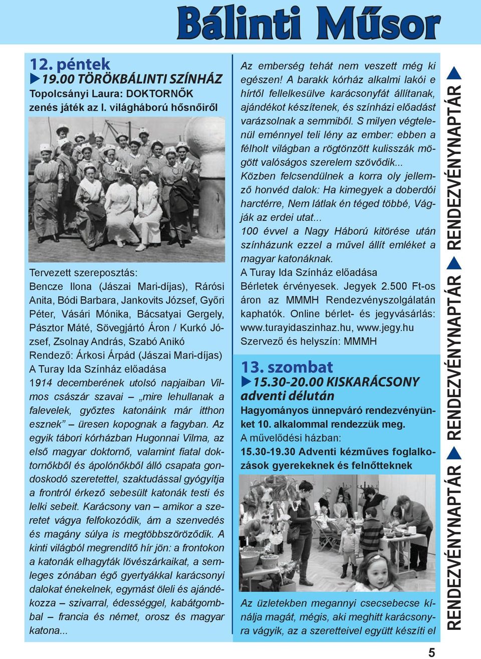 Áron / Kurkó József, Zsolnay András, Szabó Anikó Rendező: Árkosi Árpád (Jászai Mari-díjas) A Turay Ida Színház előadása 1914 decemberének utolsó napjaiban Vilmos császár szavai mire lehullanak a