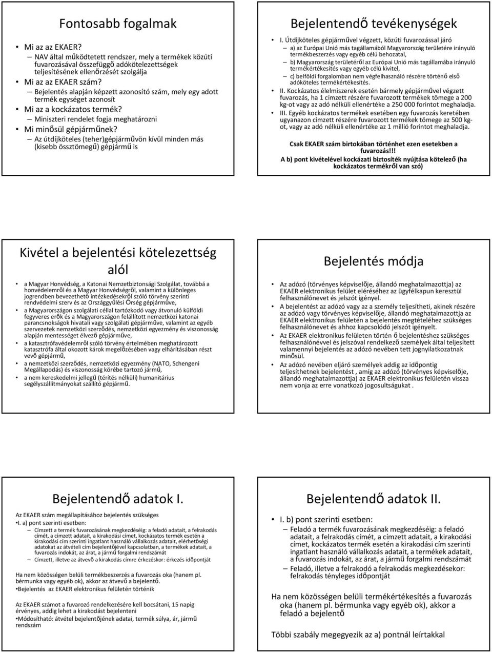 Az útdíjköteles (teher)gépjárművön kívül minden más (kisebb össztömegű) gépjármű is Bejelentendő tevékenységek I.