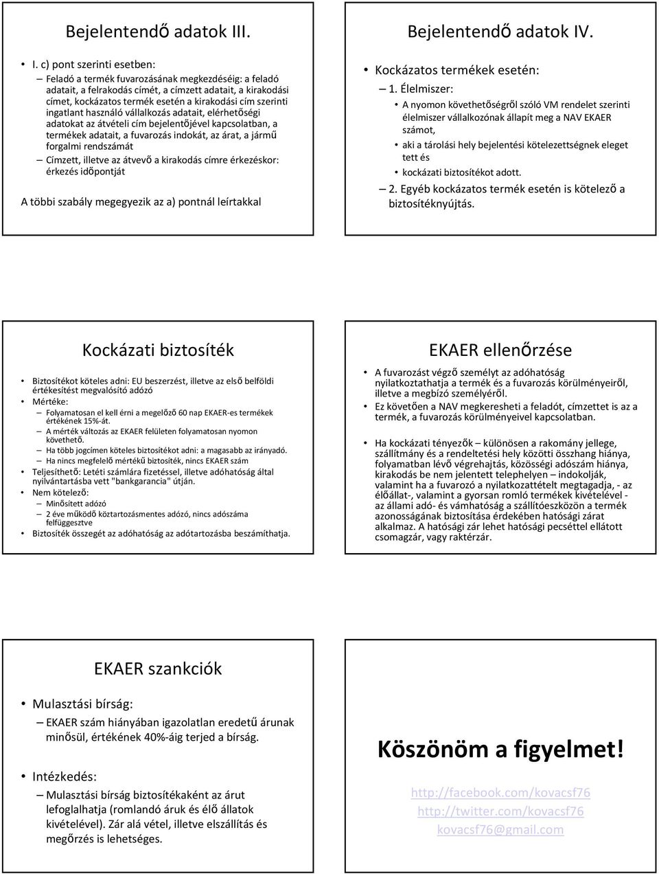 szerinti ingatlant használó vállalkozás adatait, elérhetőségi adatokat az átvételi cím bejelentőjével kapcsolatban, a termékek adatait, a fuvarozás indokát, az árat, a jármű forgalmi rendszámát