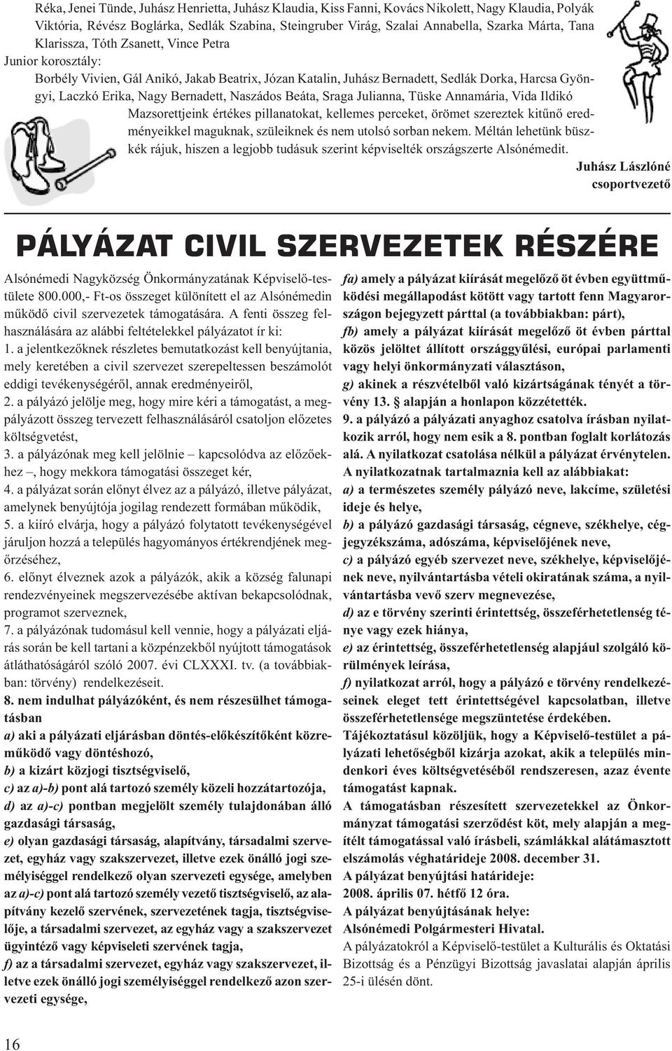 Naszádos Beáta, Sraga Julianna, Tüske Annamária, Vida Ildikó Mazsorettjeink értékes pillanatokat, kellemes perceket, örömet szereztek kitûnõ eredményeikkel maguknak, szüleiknek és nem utolsó sorban