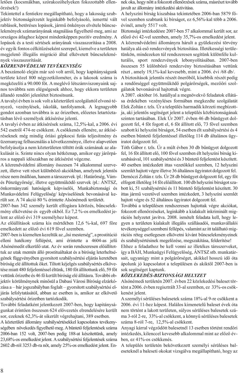 számarányának stagnálása figyelhetõ meg, ami az országos átlaghoz képest mindenképpen pozitív eredmény. A lopások és a testi sértések arányának visszaszorítása a 2008.