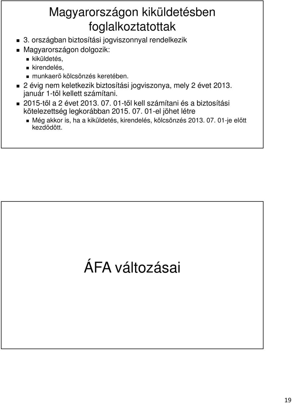 keretében. 2 évig nem keletkezik biztosítási jogviszonya, mely 2 évet 2013. január 1-től kellett számítani.