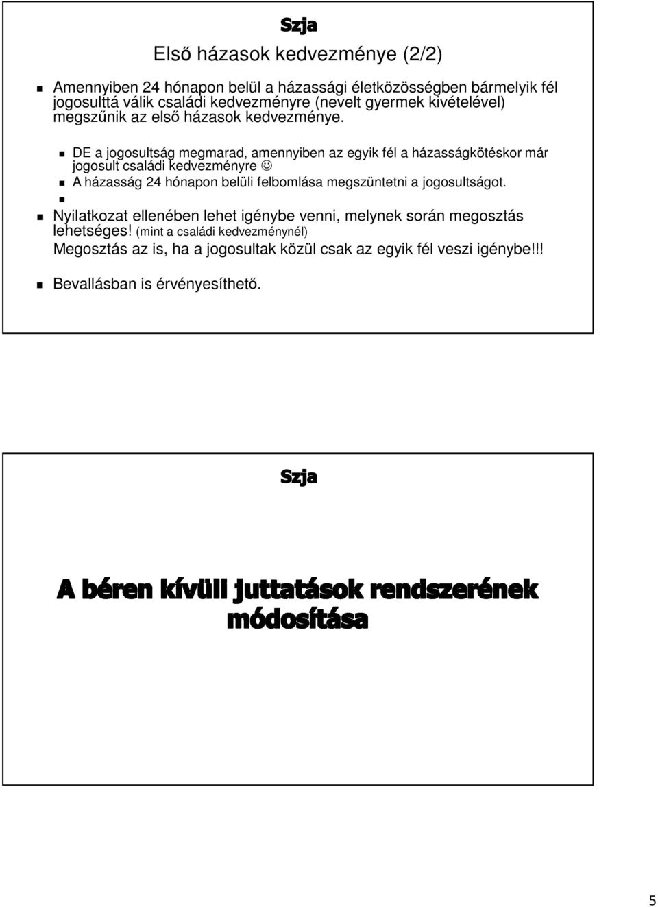 DE a jogosultság megmarad, amennyiben az egyik fél a házasságkötéskor már jogosult családi kedvezményre A házasság 24 hónapon belüli felbomlása