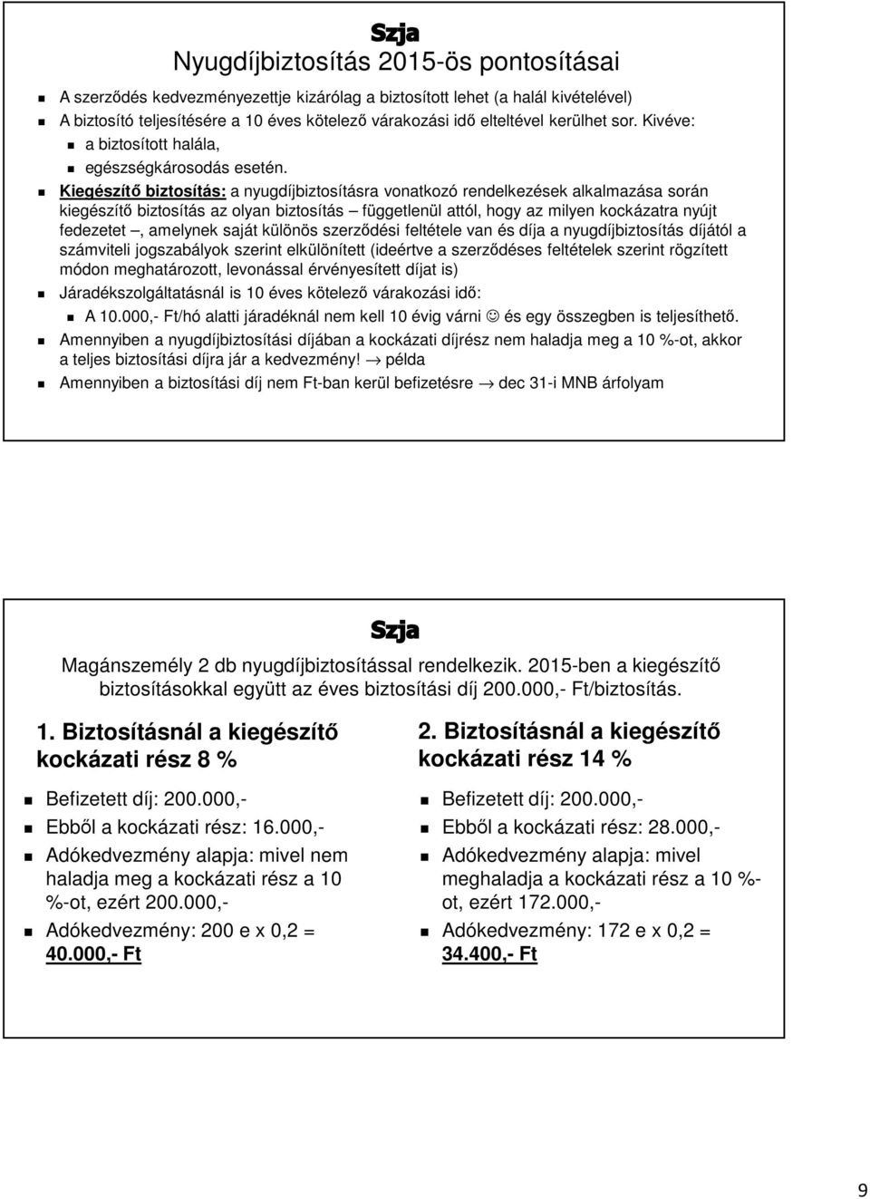 Kiegészítő biztosítás: a nyugdíjbiztosításra vonatkozó rendelkezések alkalmazása során kiegészítő biztosítás az olyan biztosítás függetlenül attól, hogy az milyen kockázatra nyújt fedezetet, amelynek