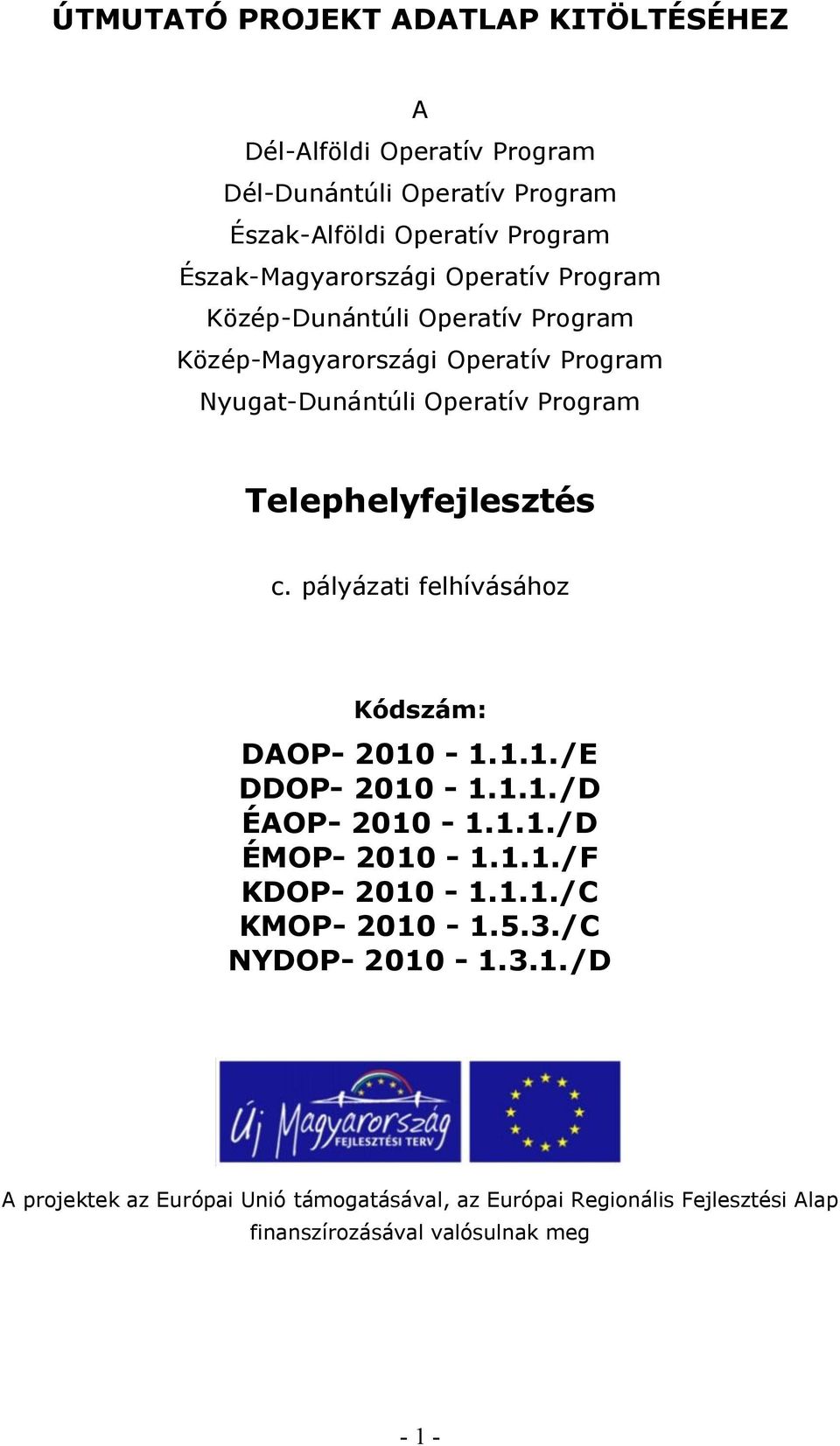 Telephelyfejlesztés c. pályázati felhívásához Kódszám: DAOP- 2010-1.1.1./E DDOP- 2010-1.1.1./D ÉAOP- 2010-1.1.1./D ÉMOP- 2010-1.1.1./F KDOP- 2010-1.