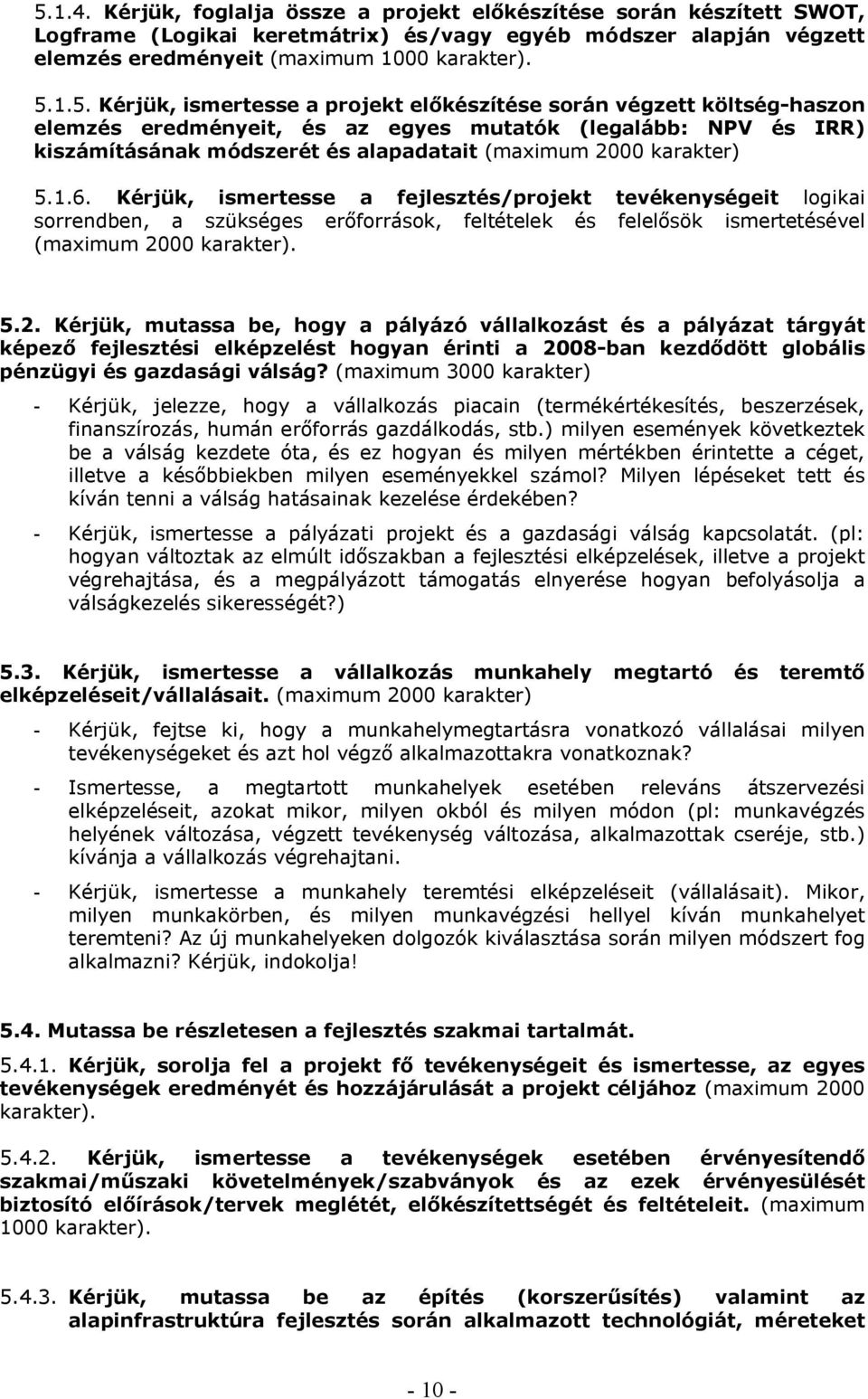 5.1.6. Kérjük, ismertesse a fejlesztés/projekt tevékenységeit logikai sorrendben, a szükséges erőforrások, feltételek és felelősök ismertetésével (maximum 20