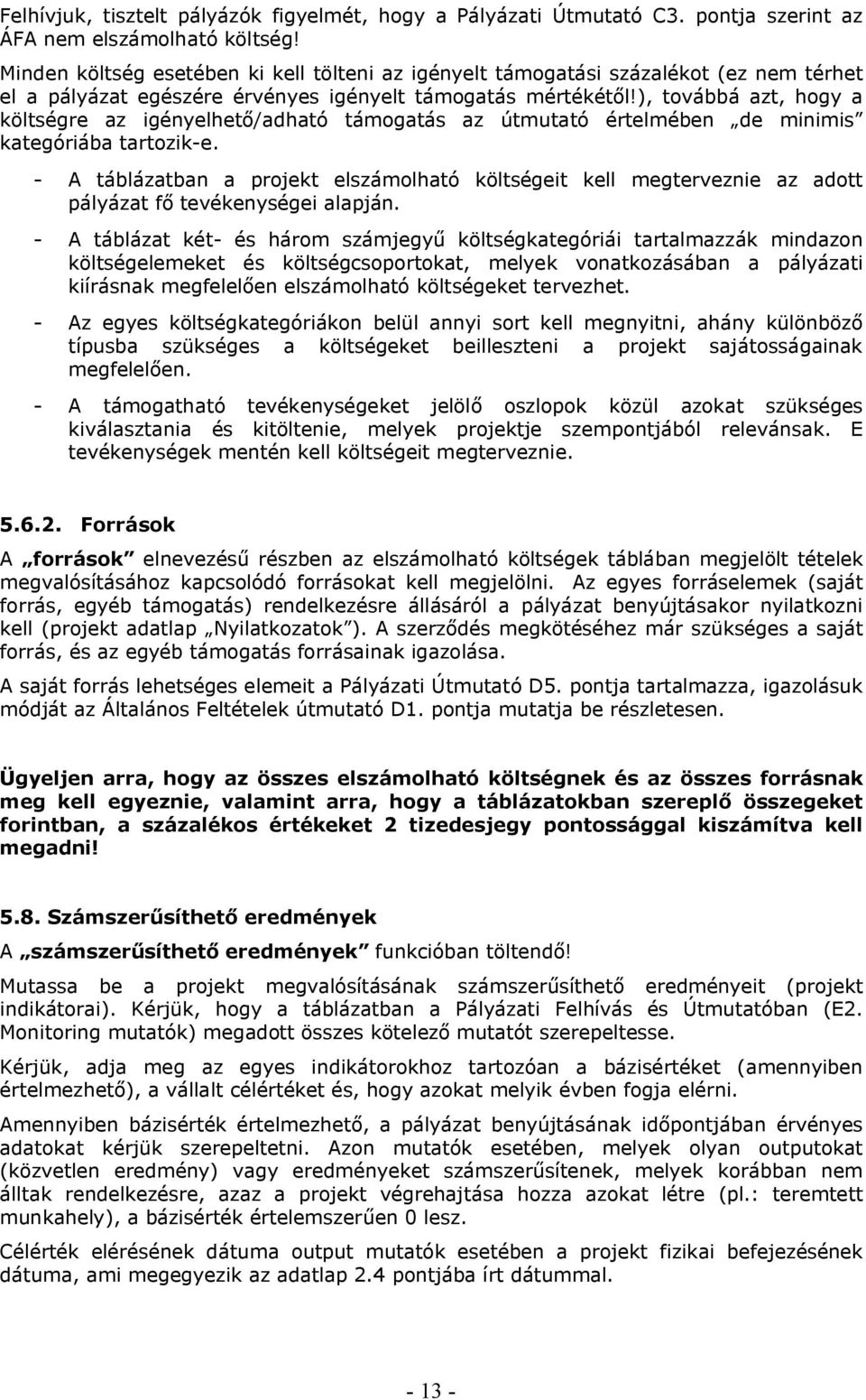 ), továbbá azt, hogy a költségre az igényelhető/adható támogatás az útmutató értelmében de minimis kategóriába tartozik-e.