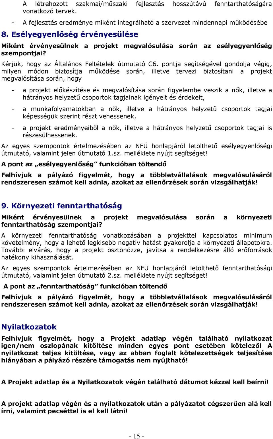 pontja segítségével gondolja végig, milyen módon biztosítja működése során, illetve tervezi biztosítani a projekt megvalósítása során, hogy - a projekt előkészítése és megvalósítása során figyelembe