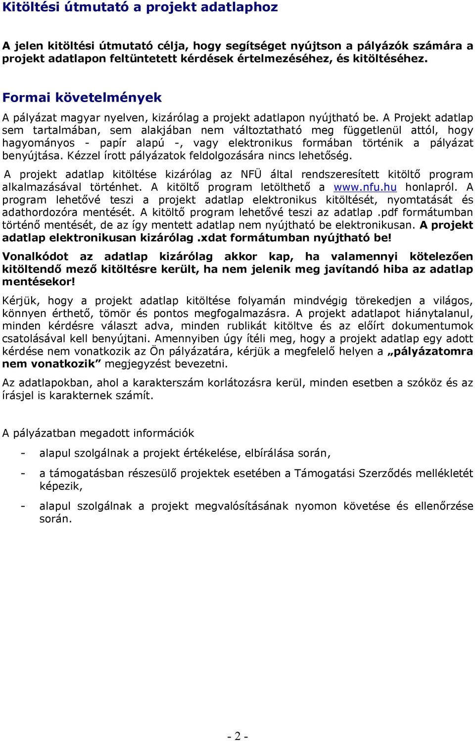 A Projekt adatlap sem tartalmában, sem alakjában nem változtatható meg függetlenül attól, hogy hagyományos - papír alapú -, vagy elektronikus formában történik a pályázat benyújtása.