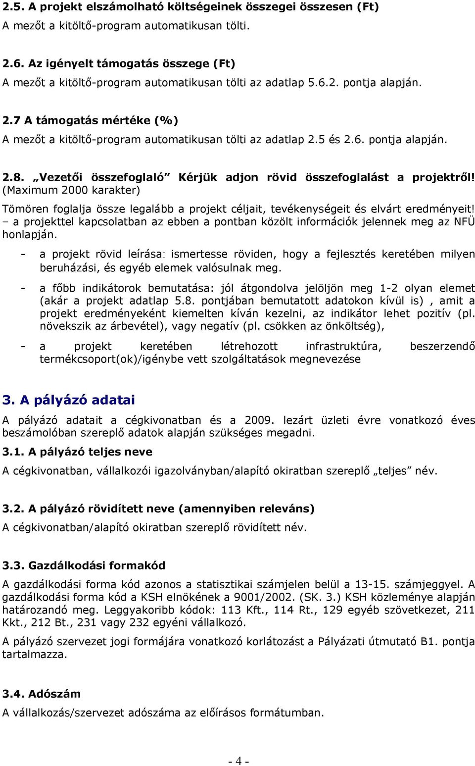 7 A támogatás mértéke (%) A mezőt a kitöltő-program automatikusan tölti az adatlap 2.5 és 2.6. pontja alapján. 2.8. Vezetői összefoglaló Kérjük adjon rövid összefoglalást a projektről!