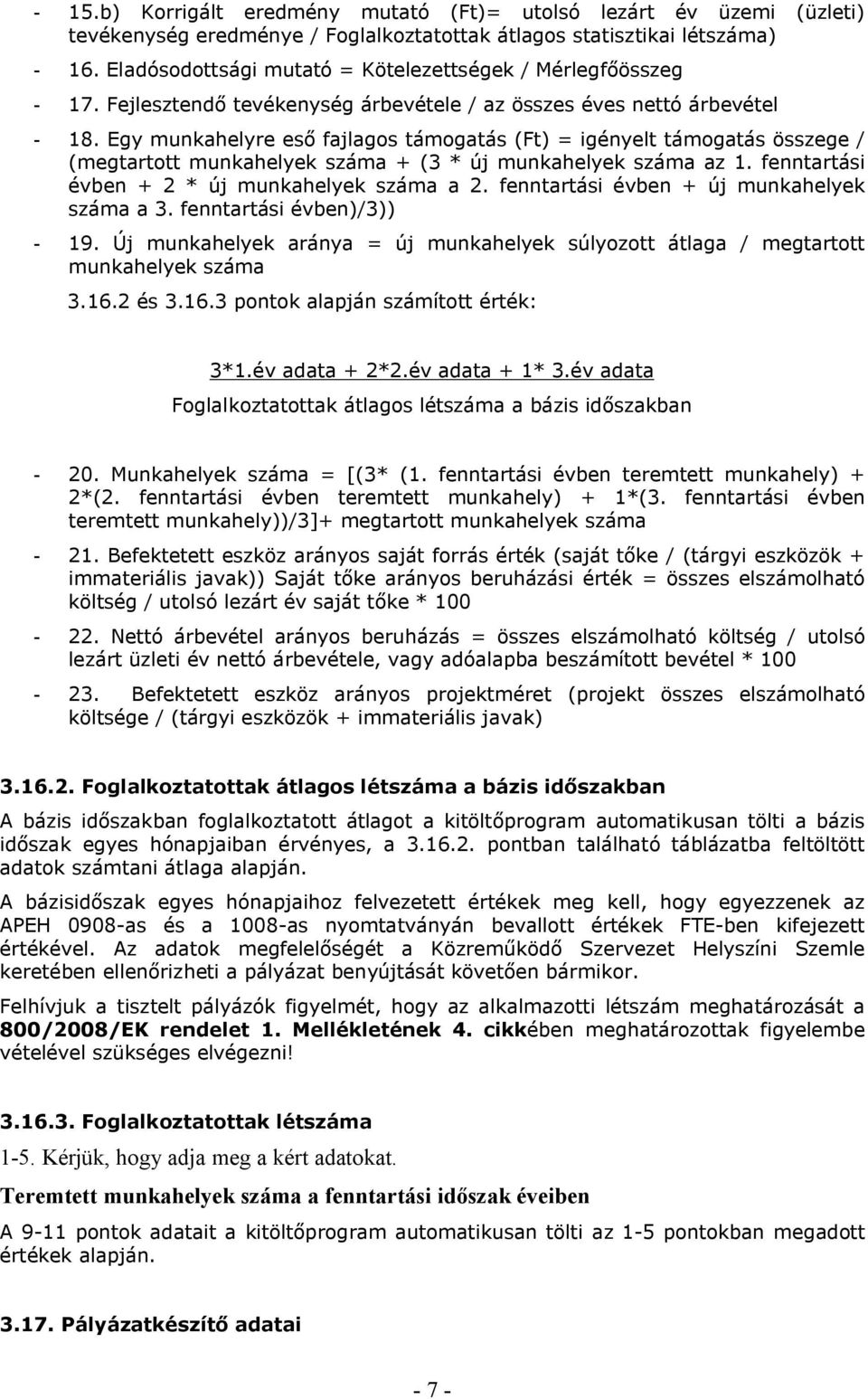 Egy munkahelyre eső fajlagos támogatás (Ft) = igényelt támogatás összege / (megtartott munkahelyek száma + (3 * új munkahelyek száma az 1. fenntartási évben + 2 * új munkahelyek száma a 2.