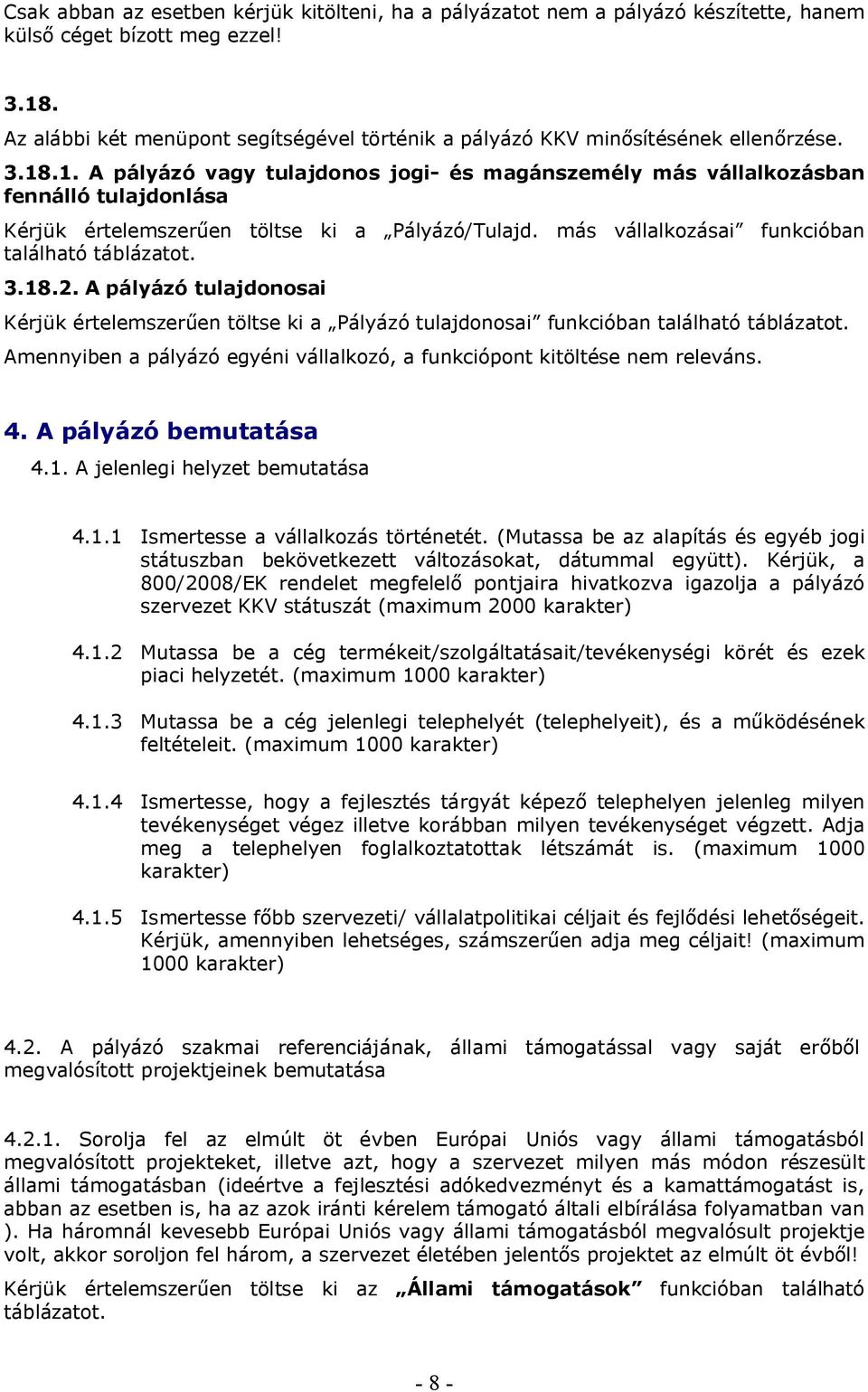 .1. A pályázó vagy tulajdonos jogi- és magánszemély más vállalkozásban fennálló tulajdonlása Kérjük értelemszerűen töltse ki a Pályázó/Tulajd. más vállalkozásai funkcióban található táblázatot. 3.18.