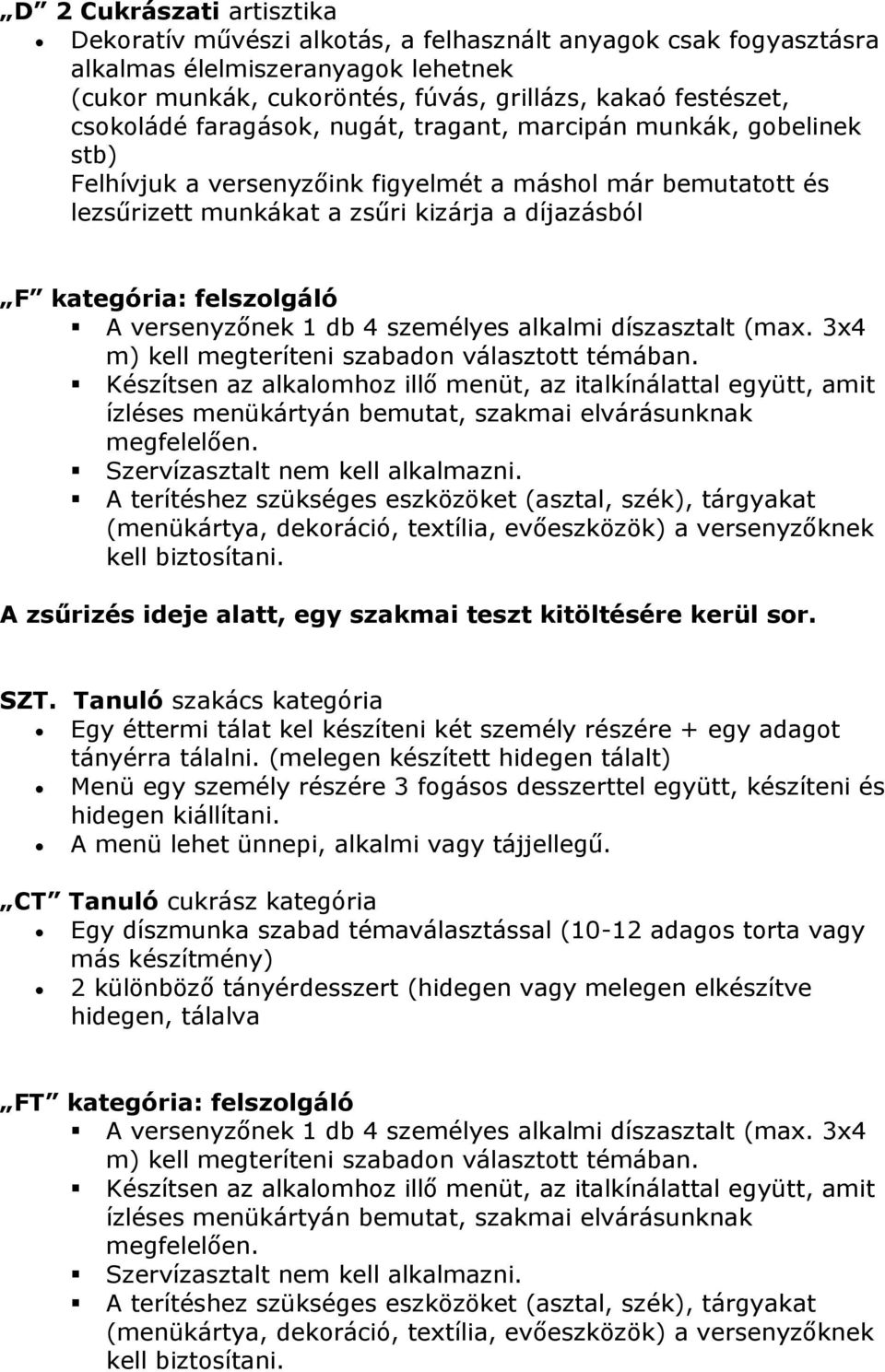 versenyzőnek 1 db 4 személyes alkalmi díszasztalt (max. 3x4 m) kell megteríteni szabadon választott témában.