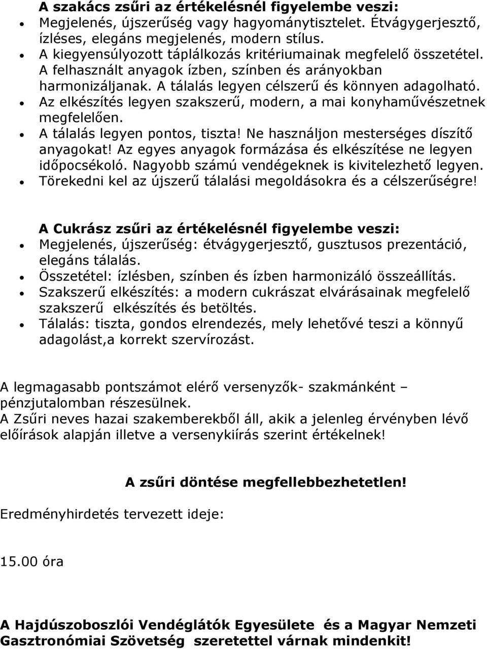 Az elkészítés legyen szakszerű, modern, a mai konyhaművészetnek megfelelően. A tálalás legyen pontos, tiszta! Ne használjon mesterséges díszítő anyagokat!