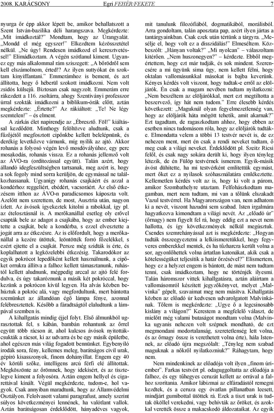 Ugyanez egy más alkalommal rám sziszegett: A bőrödről sem kell elszámolnom, érted!? Az ilyen suttyókat én szoktam kinyiffantani.