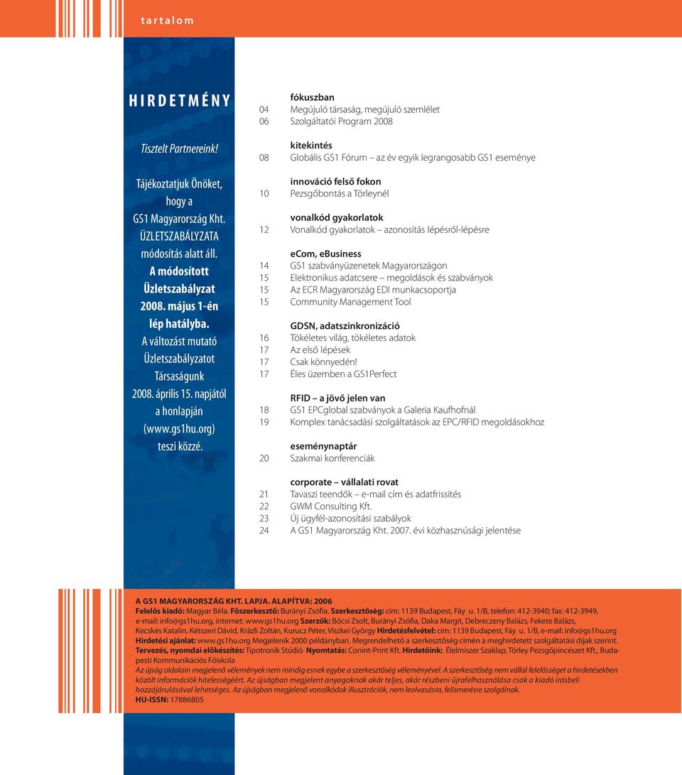 fókuszban 04 Megújuló társaság, megújuló szemlélet 06 Szolgáltatói Program 2008 kitekintés 08 Globális GS1 Fórum az év egyik legrangosabb GS1 eseménye innováció felső fokon 10 Pezsgőbontás a