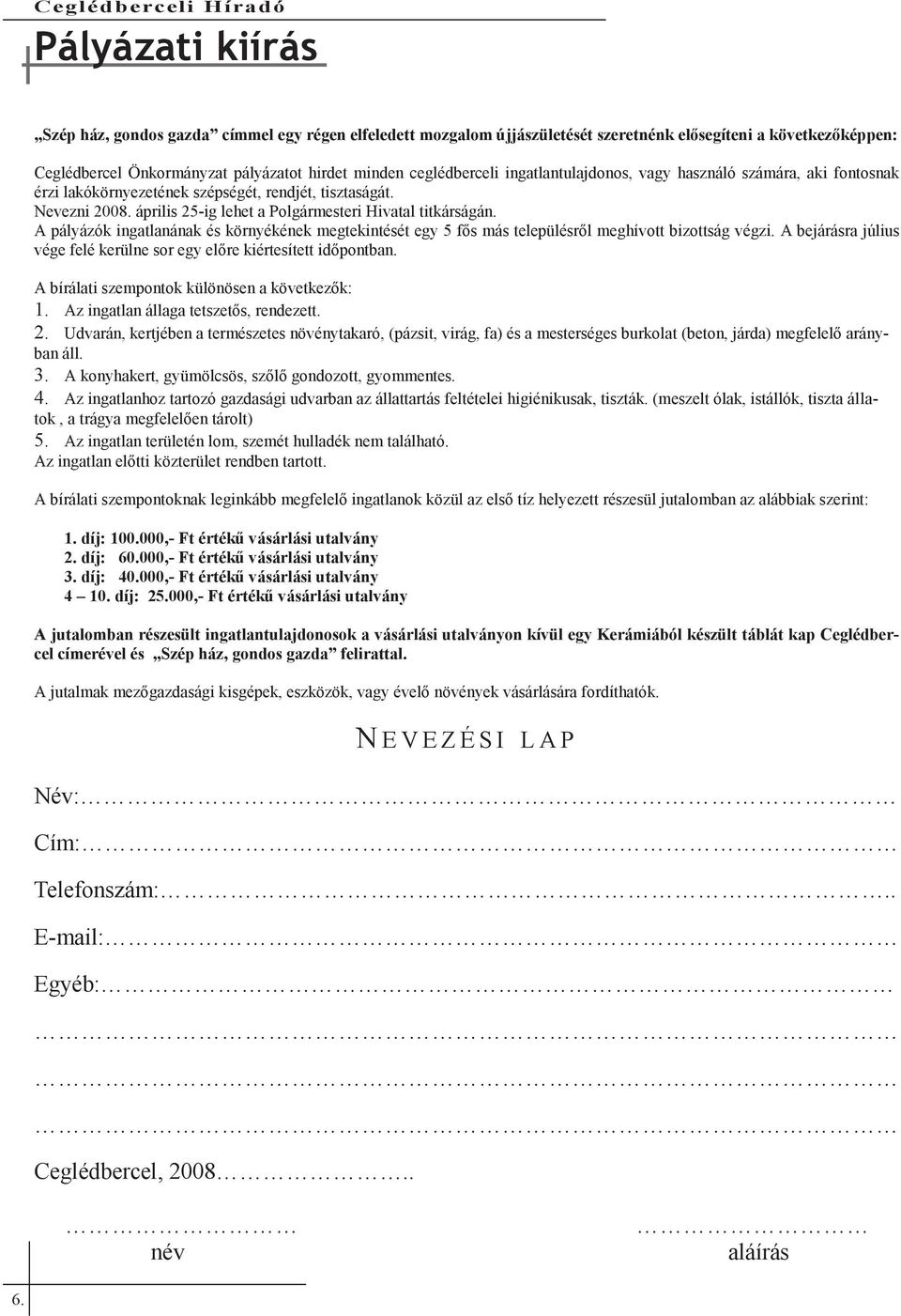 április 25-ig lehet a Polgármesteri Hivatal titkárságán. A pályázók ingatlanának és környékének megtekintését egy 5 fős más településről meghívott bizottság végzi.